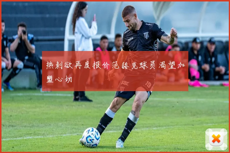 热刺欲再度报价范赫克球员渴望加盟心切